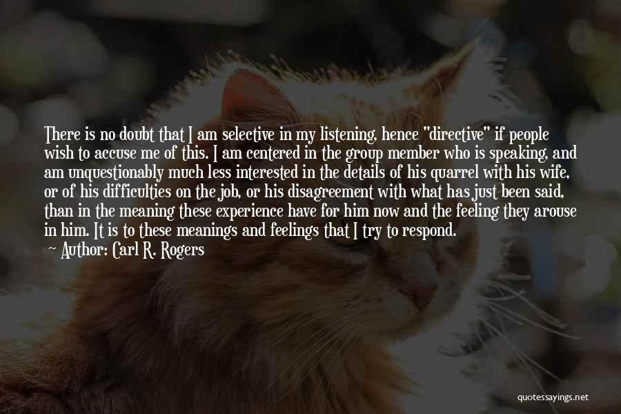 Carl R. Rogers Quotes: There Is No Doubt That I Am Selective In My Listening, Hence Directive If People Wish To Accuse Me Of