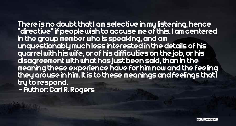 Carl R. Rogers Quotes: There Is No Doubt That I Am Selective In My Listening, Hence Directive If People Wish To Accuse Me Of