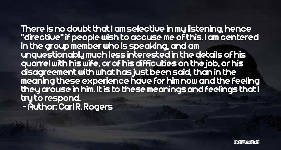 Carl R. Rogers Quotes: There Is No Doubt That I Am Selective In My Listening, Hence Directive If People Wish To Accuse Me Of