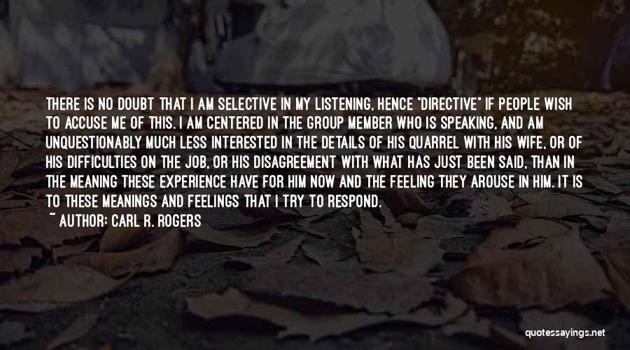 Carl R. Rogers Quotes: There Is No Doubt That I Am Selective In My Listening, Hence Directive If People Wish To Accuse Me Of