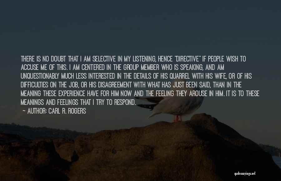 Carl R. Rogers Quotes: There Is No Doubt That I Am Selective In My Listening, Hence Directive If People Wish To Accuse Me Of