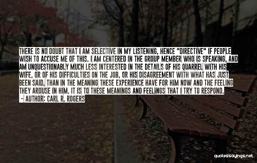 Carl R. Rogers Quotes: There Is No Doubt That I Am Selective In My Listening, Hence Directive If People Wish To Accuse Me Of