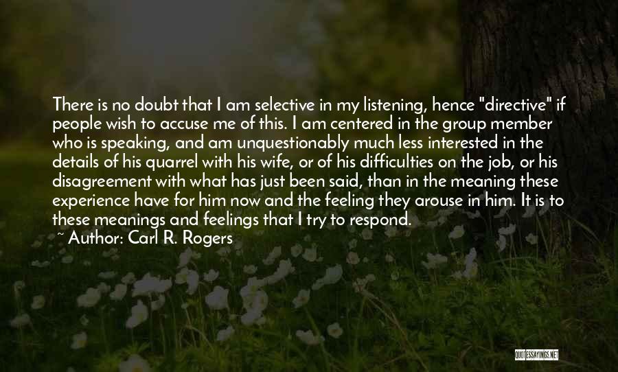 Carl R. Rogers Quotes: There Is No Doubt That I Am Selective In My Listening, Hence Directive If People Wish To Accuse Me Of