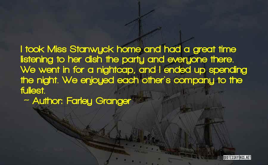 Farley Granger Quotes: I Took Miss Stanwyck Home And Had A Great Time Listening To Her Dish The Party And Everyone There. We