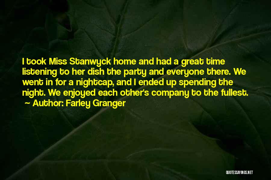 Farley Granger Quotes: I Took Miss Stanwyck Home And Had A Great Time Listening To Her Dish The Party And Everyone There. We