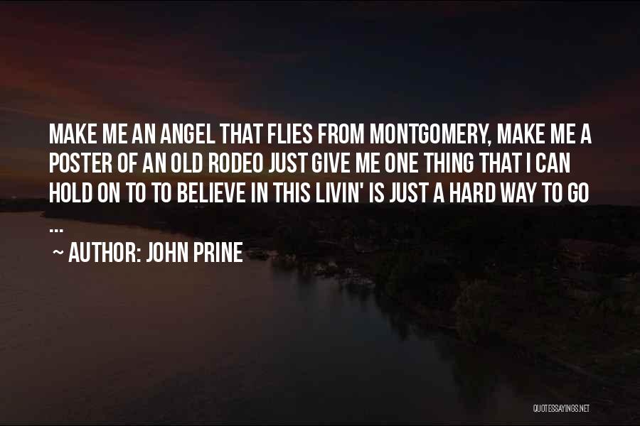 John Prine Quotes: Make Me An Angel That Flies From Montgomery, Make Me A Poster Of An Old Rodeo Just Give Me One