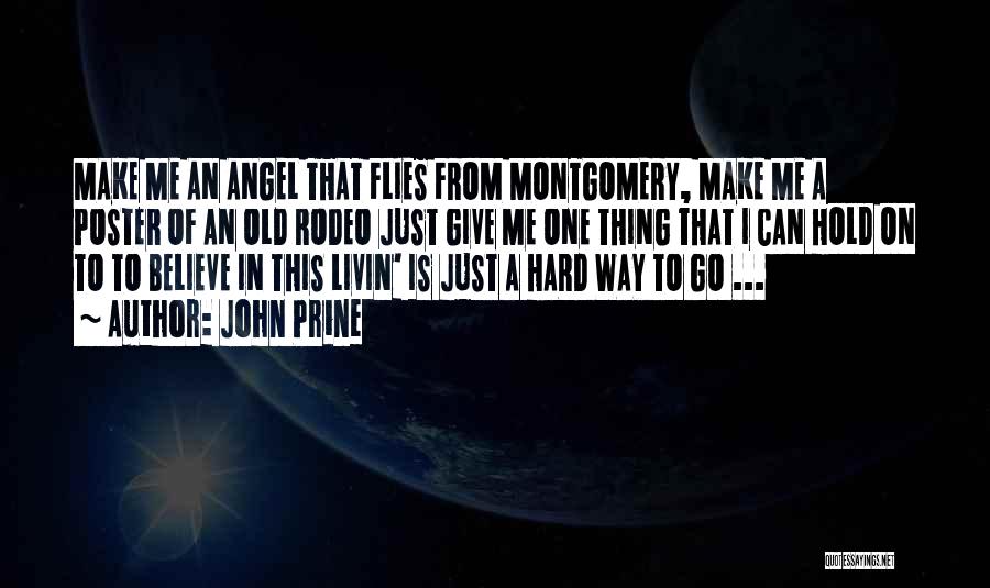 John Prine Quotes: Make Me An Angel That Flies From Montgomery, Make Me A Poster Of An Old Rodeo Just Give Me One