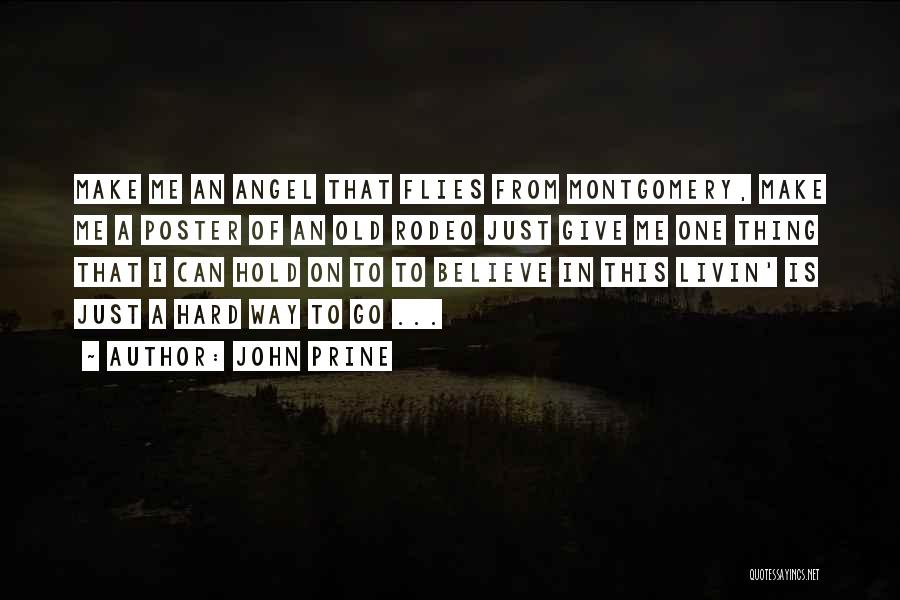 John Prine Quotes: Make Me An Angel That Flies From Montgomery, Make Me A Poster Of An Old Rodeo Just Give Me One