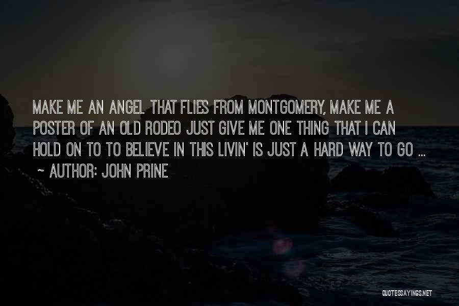 John Prine Quotes: Make Me An Angel That Flies From Montgomery, Make Me A Poster Of An Old Rodeo Just Give Me One