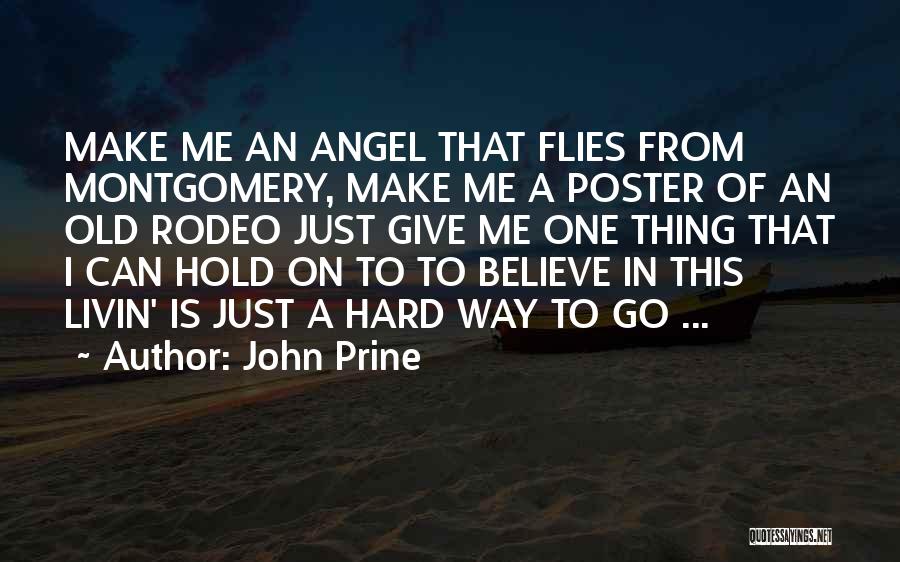 John Prine Quotes: Make Me An Angel That Flies From Montgomery, Make Me A Poster Of An Old Rodeo Just Give Me One