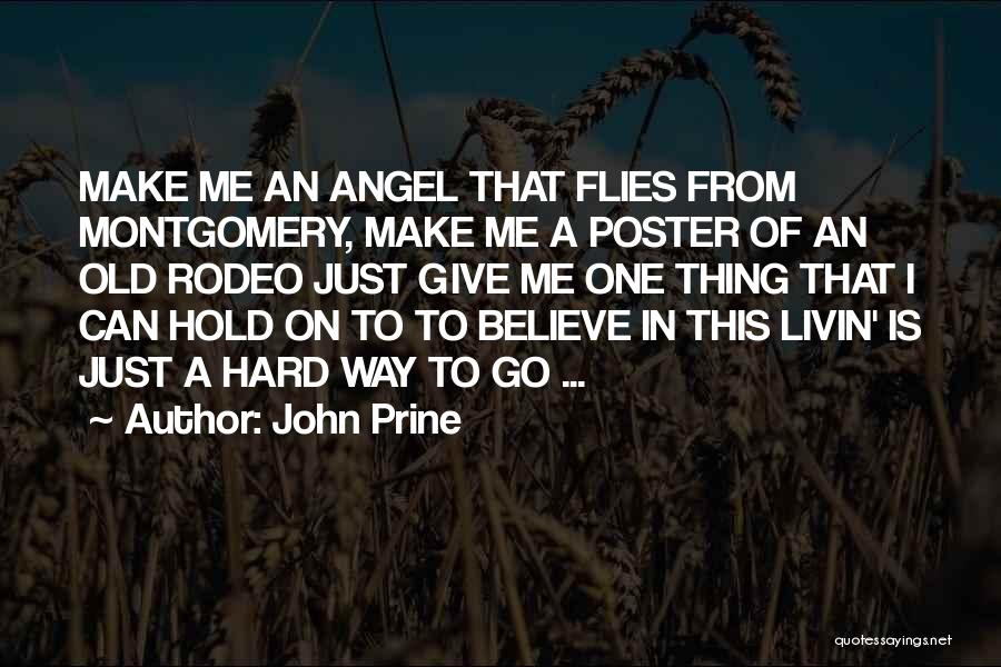 John Prine Quotes: Make Me An Angel That Flies From Montgomery, Make Me A Poster Of An Old Rodeo Just Give Me One