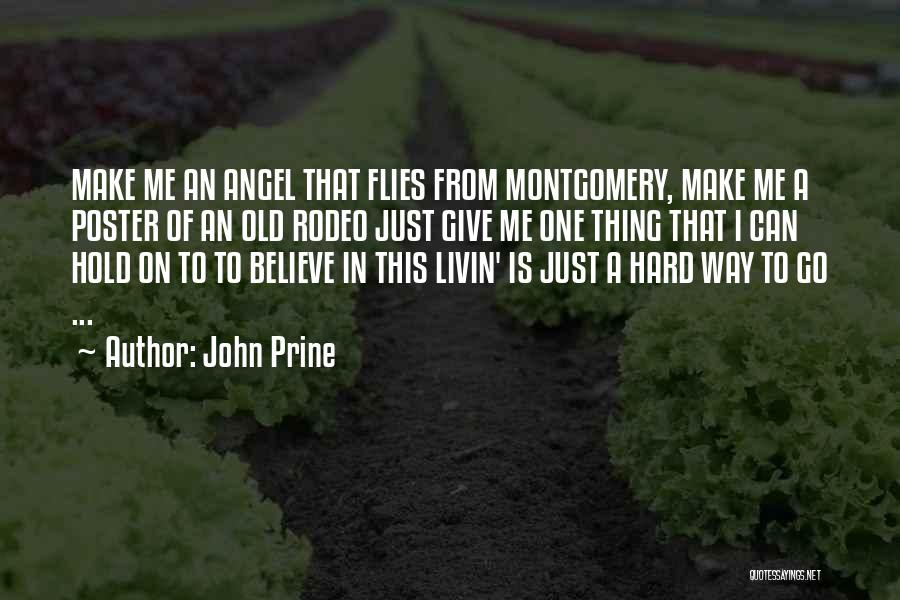 John Prine Quotes: Make Me An Angel That Flies From Montgomery, Make Me A Poster Of An Old Rodeo Just Give Me One