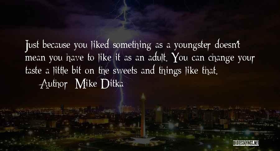 Mike Ditka Quotes: Just Because You Liked Something As A Youngster Doesn't Mean You Have To Like It As An Adult. You Can