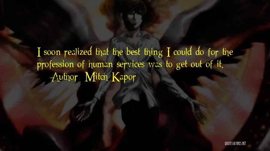 Mitch Kapor Quotes: I Soon Realized That The Best Thing I Could Do For The Profession Of Human Services Was To Get Out