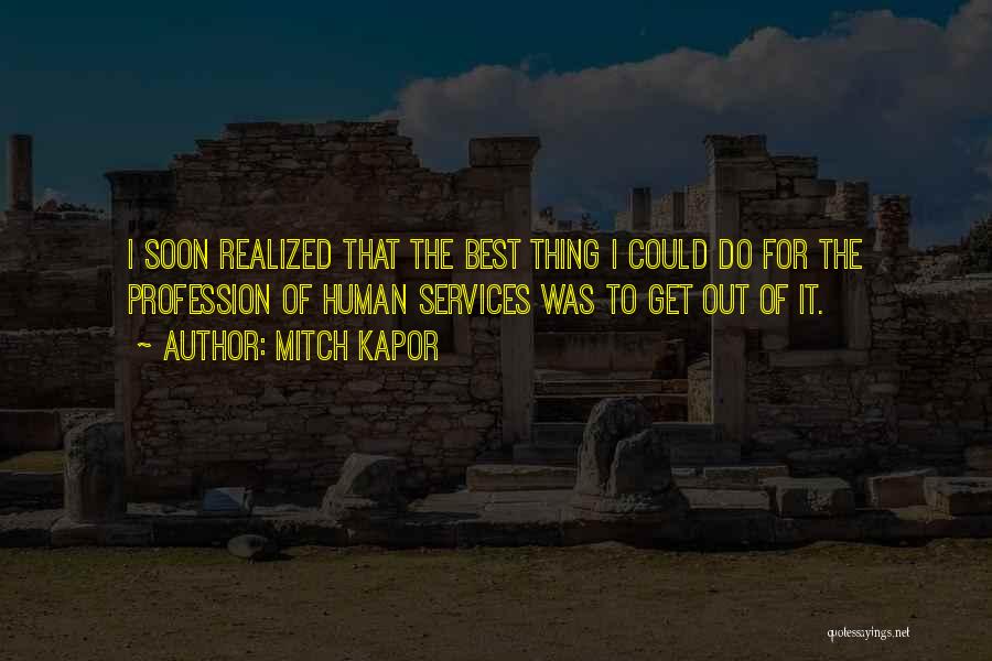 Mitch Kapor Quotes: I Soon Realized That The Best Thing I Could Do For The Profession Of Human Services Was To Get Out