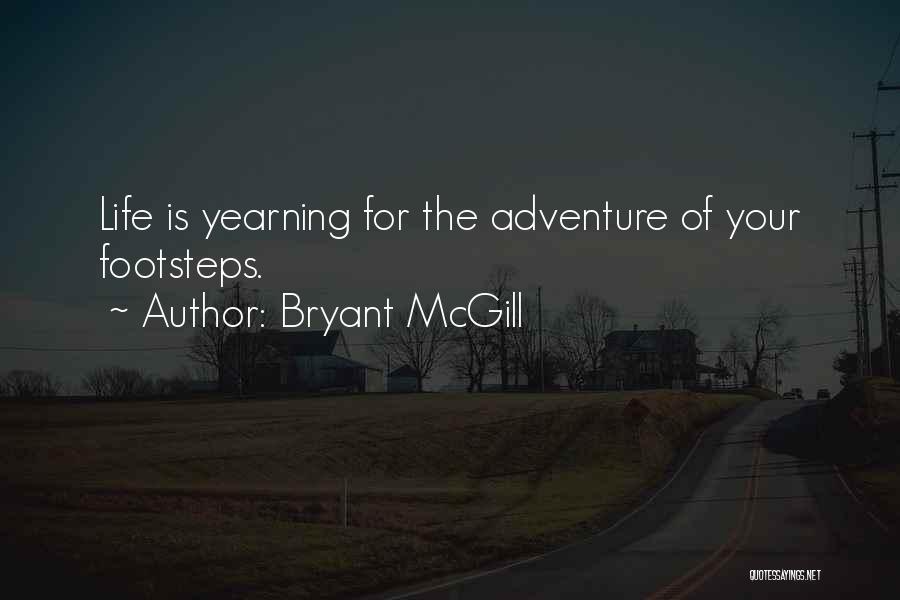 Bryant McGill Quotes: Life Is Yearning For The Adventure Of Your Footsteps.