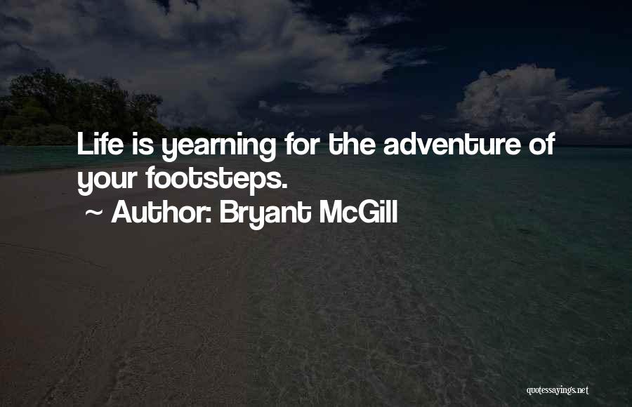 Bryant McGill Quotes: Life Is Yearning For The Adventure Of Your Footsteps.