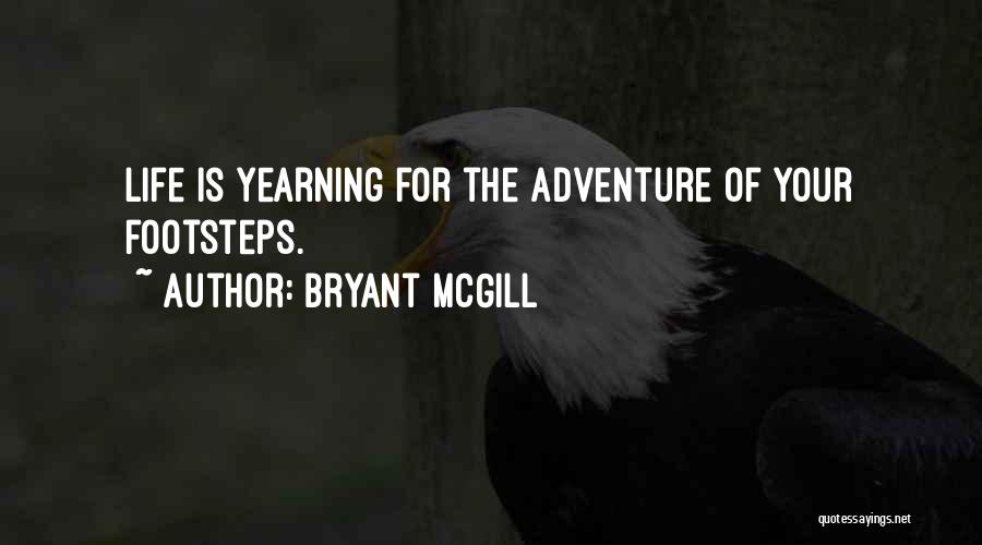 Bryant McGill Quotes: Life Is Yearning For The Adventure Of Your Footsteps.