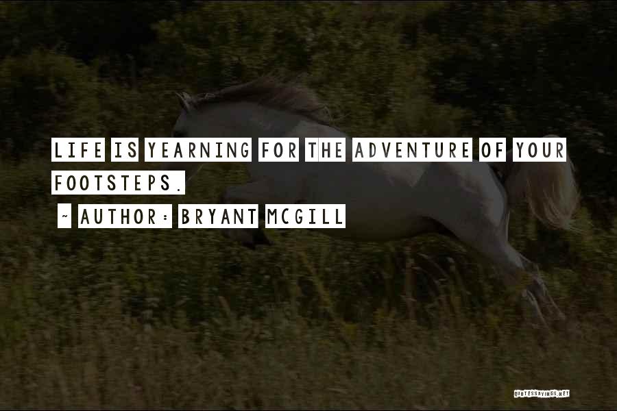 Bryant McGill Quotes: Life Is Yearning For The Adventure Of Your Footsteps.