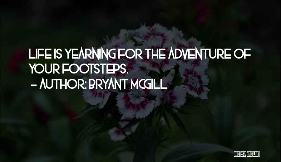 Bryant McGill Quotes: Life Is Yearning For The Adventure Of Your Footsteps.
