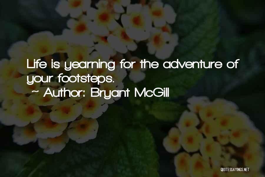 Bryant McGill Quotes: Life Is Yearning For The Adventure Of Your Footsteps.