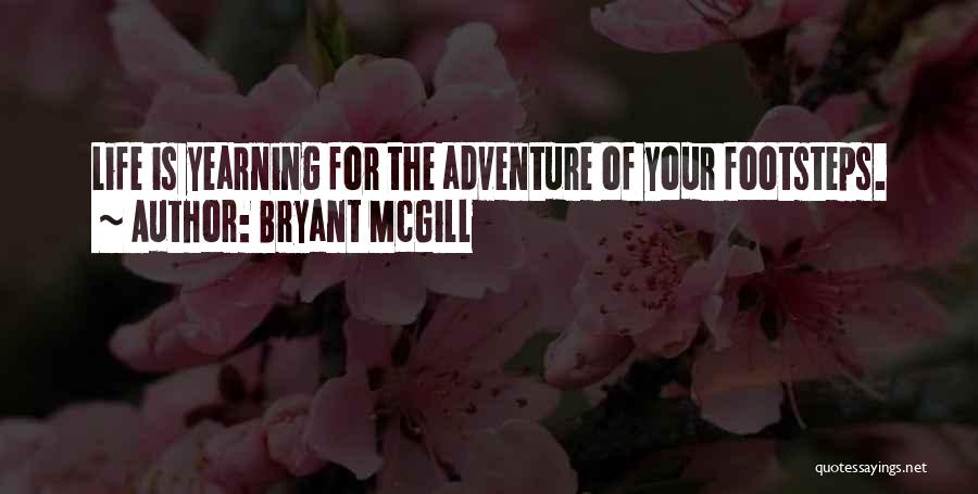 Bryant McGill Quotes: Life Is Yearning For The Adventure Of Your Footsteps.