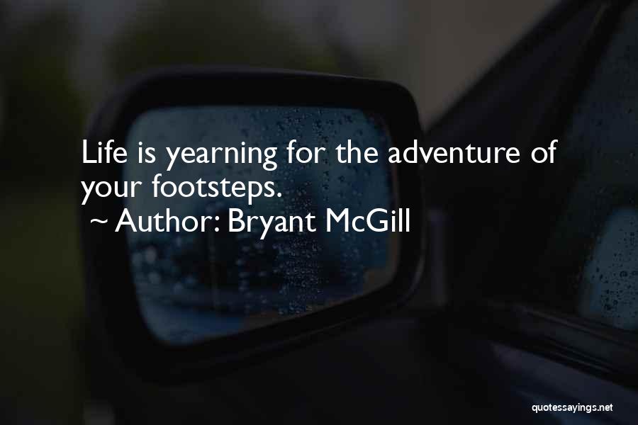 Bryant McGill Quotes: Life Is Yearning For The Adventure Of Your Footsteps.