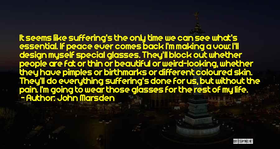 John Marsden Quotes: It Seems Like Suffering's The Only Time We Can See What's Essential. If Peace Ever Comes Back I'm Making A