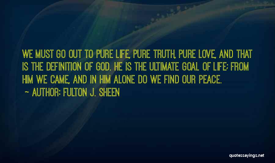 Fulton J. Sheen Quotes: We Must Go Out To Pure Life, Pure Truth, Pure Love, And That Is The Definition Of God. He Is