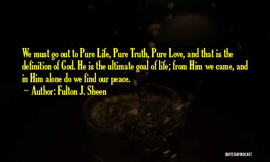 Fulton J. Sheen Quotes: We Must Go Out To Pure Life, Pure Truth, Pure Love, And That Is The Definition Of God. He Is