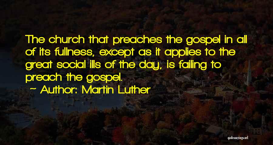 Martin Luther Quotes: The Church That Preaches The Gospel In All Of Its Fullness, Except As It Applies To The Great Social Ills