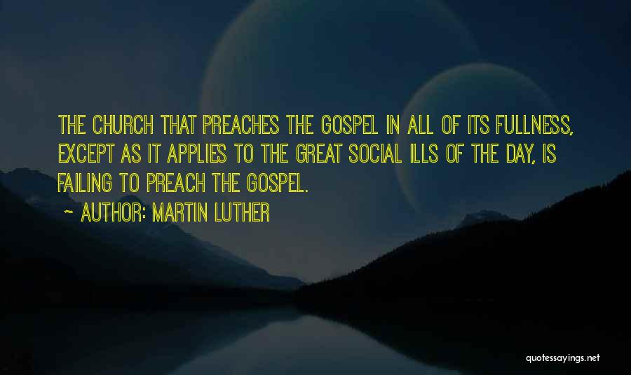 Martin Luther Quotes: The Church That Preaches The Gospel In All Of Its Fullness, Except As It Applies To The Great Social Ills