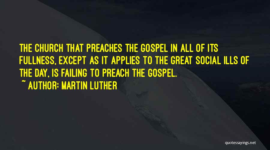 Martin Luther Quotes: The Church That Preaches The Gospel In All Of Its Fullness, Except As It Applies To The Great Social Ills