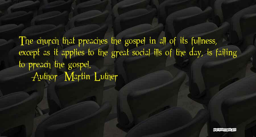 Martin Luther Quotes: The Church That Preaches The Gospel In All Of Its Fullness, Except As It Applies To The Great Social Ills