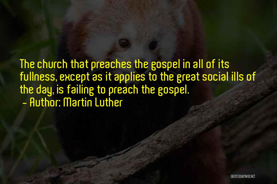 Martin Luther Quotes: The Church That Preaches The Gospel In All Of Its Fullness, Except As It Applies To The Great Social Ills