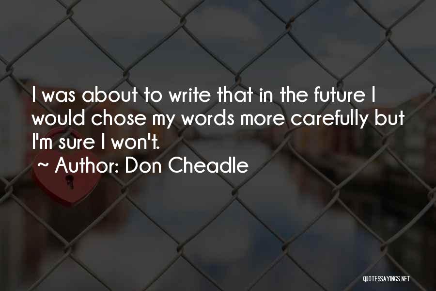 Don Cheadle Quotes: I Was About To Write That In The Future I Would Chose My Words More Carefully But I'm Sure I