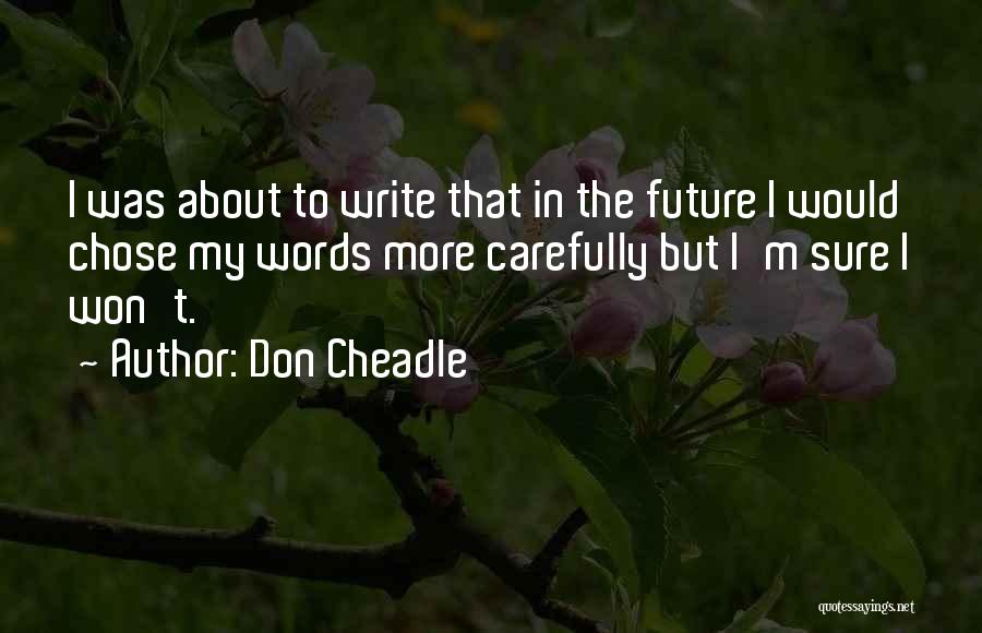 Don Cheadle Quotes: I Was About To Write That In The Future I Would Chose My Words More Carefully But I'm Sure I