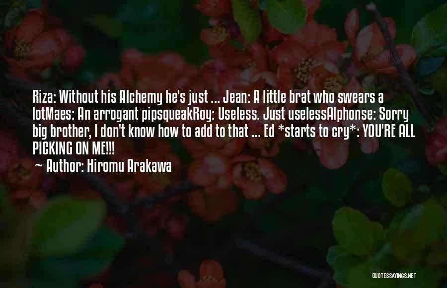 Hiromu Arakawa Quotes: Riza: Without His Alchemy He's Just ... Jean: A Little Brat Who Swears A Lotmaes: An Arrogant Pipsqueakroy: Useless. Just