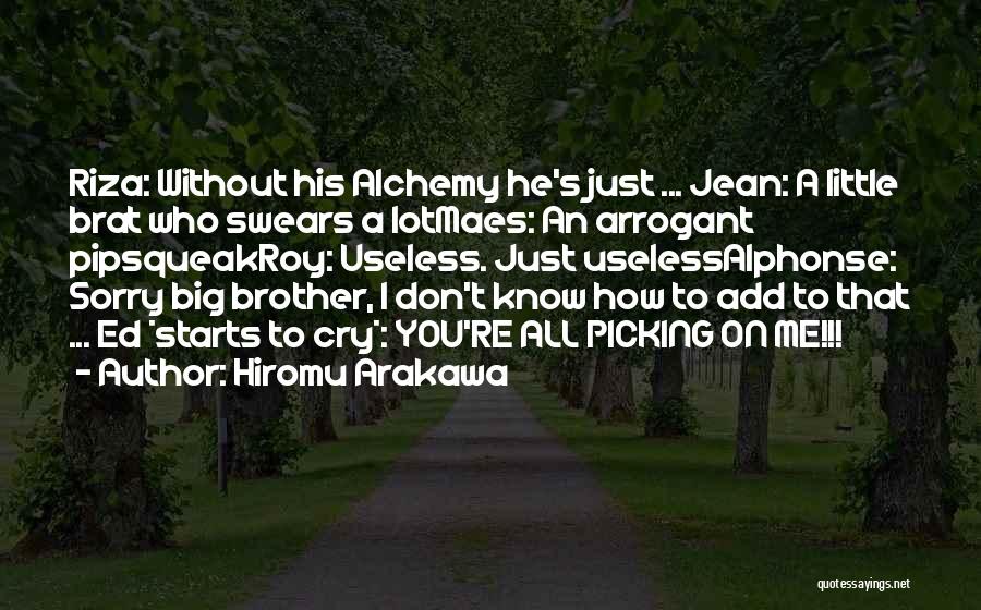 Hiromu Arakawa Quotes: Riza: Without His Alchemy He's Just ... Jean: A Little Brat Who Swears A Lotmaes: An Arrogant Pipsqueakroy: Useless. Just