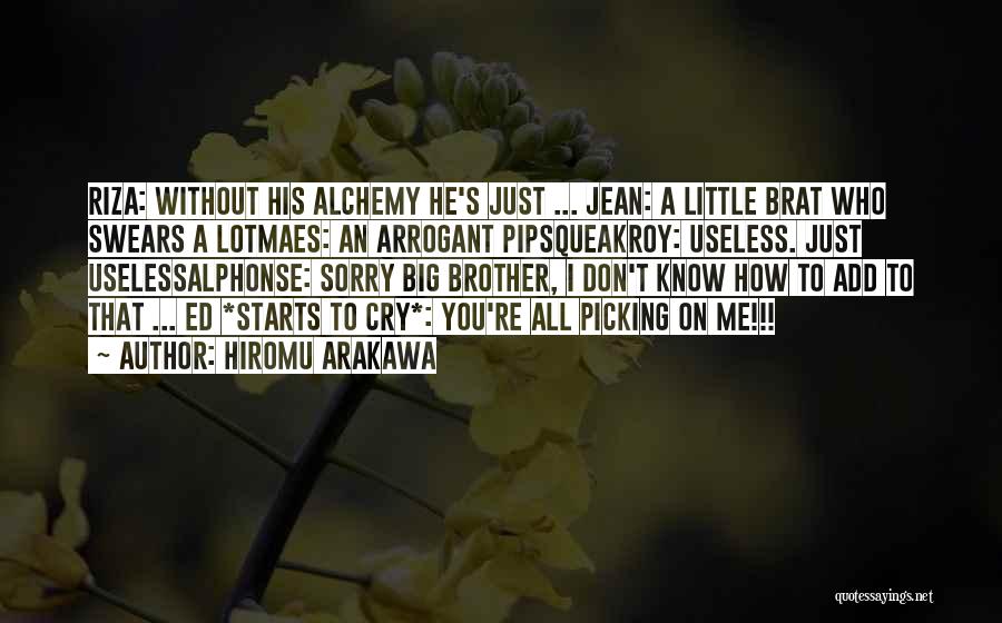 Hiromu Arakawa Quotes: Riza: Without His Alchemy He's Just ... Jean: A Little Brat Who Swears A Lotmaes: An Arrogant Pipsqueakroy: Useless. Just