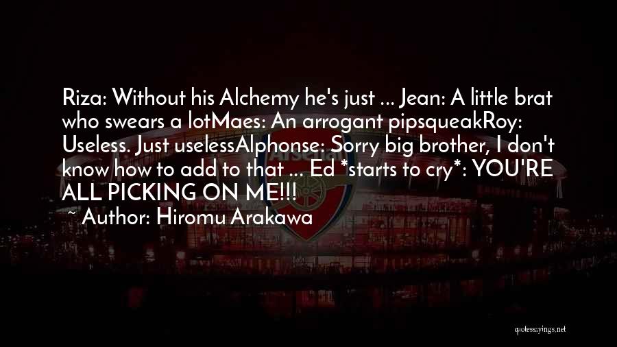 Hiromu Arakawa Quotes: Riza: Without His Alchemy He's Just ... Jean: A Little Brat Who Swears A Lotmaes: An Arrogant Pipsqueakroy: Useless. Just