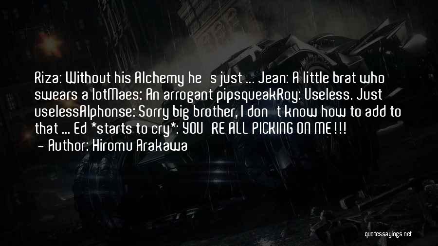 Hiromu Arakawa Quotes: Riza: Without His Alchemy He's Just ... Jean: A Little Brat Who Swears A Lotmaes: An Arrogant Pipsqueakroy: Useless. Just