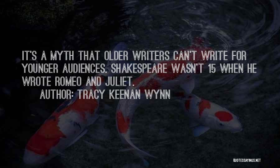 Tracy Keenan Wynn Quotes: It's A Myth That Older Writers Can't Write For Younger Audiences. Shakespeare Wasn't 15 When He Wrote Romeo And Juliet.