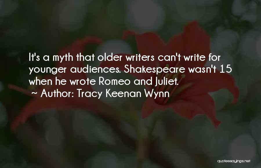 Tracy Keenan Wynn Quotes: It's A Myth That Older Writers Can't Write For Younger Audiences. Shakespeare Wasn't 15 When He Wrote Romeo And Juliet.