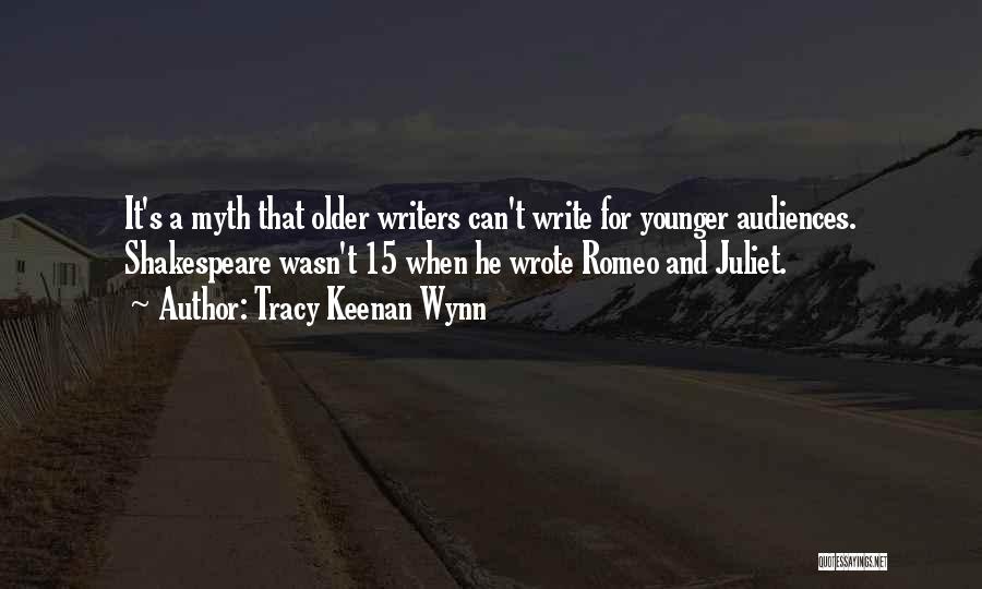 Tracy Keenan Wynn Quotes: It's A Myth That Older Writers Can't Write For Younger Audiences. Shakespeare Wasn't 15 When He Wrote Romeo And Juliet.