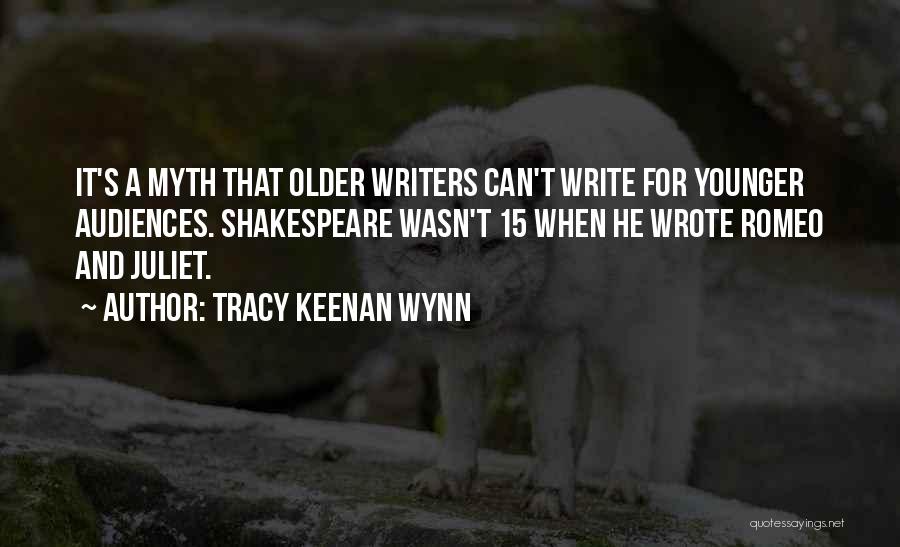 Tracy Keenan Wynn Quotes: It's A Myth That Older Writers Can't Write For Younger Audiences. Shakespeare Wasn't 15 When He Wrote Romeo And Juliet.