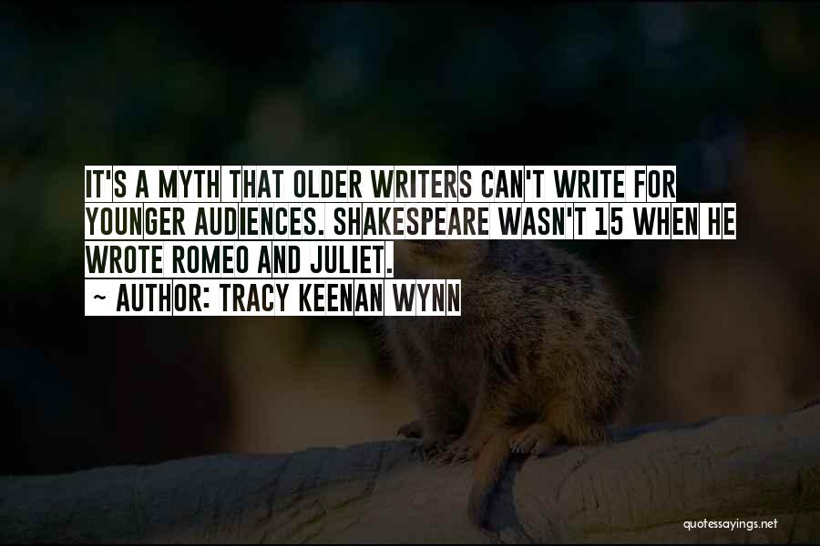 Tracy Keenan Wynn Quotes: It's A Myth That Older Writers Can't Write For Younger Audiences. Shakespeare Wasn't 15 When He Wrote Romeo And Juliet.