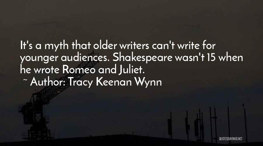 Tracy Keenan Wynn Quotes: It's A Myth That Older Writers Can't Write For Younger Audiences. Shakespeare Wasn't 15 When He Wrote Romeo And Juliet.