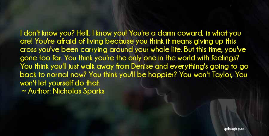 Nicholas Sparks Quotes: I Don't Know You? Hell, I Know You! You're A Damn Coward, Is What You Are! You're Afraid Of Living