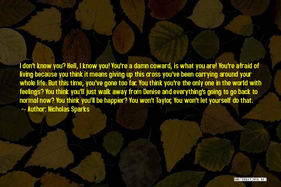 Nicholas Sparks Quotes: I Don't Know You? Hell, I Know You! You're A Damn Coward, Is What You Are! You're Afraid Of Living